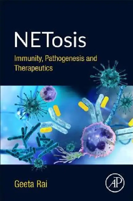 NETosis: Immunity, Pathogenesis and Therapeutics by Geeta Rai