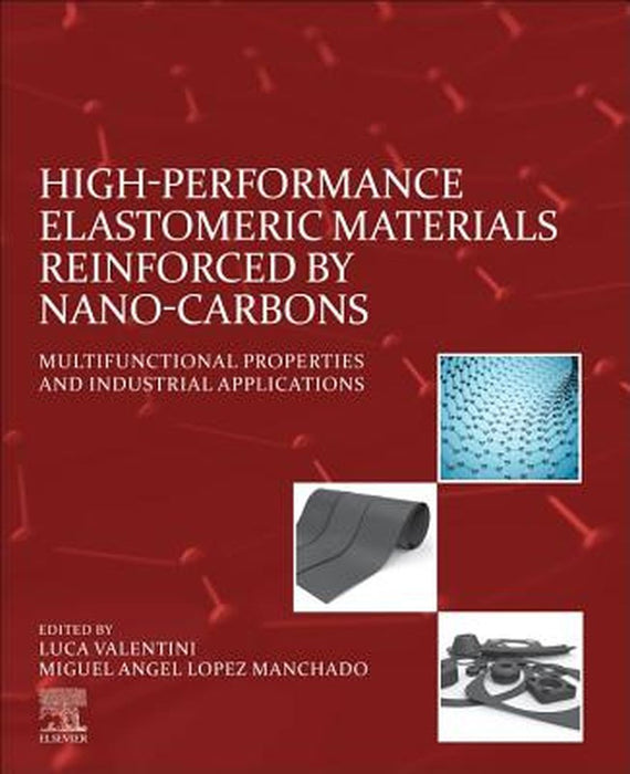 High-Performance Elastomeric Materials Reinforced by Nano-Carbons:: Multifunctional Properties and Industrial Applications 1ed by Valentini Luca