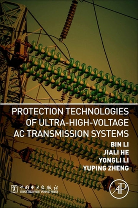 Protection Technologies of Ultra-High-Voltage AC Transmission Systems: 1ed: by Li Bin