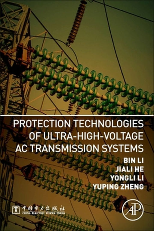 Protection Technologies of Ultra-High-Voltage AC Transmission Systems: 1ed: by Li Bin
