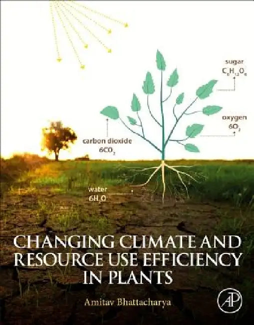 Changing Climate and Resource use Efficiency in Plants by Amitav Bhattacharya