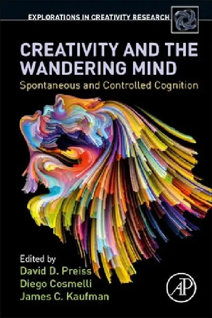 Creativity and the Wandering Mind: Spontaneous and Controlled Cognition by David D. Preiss