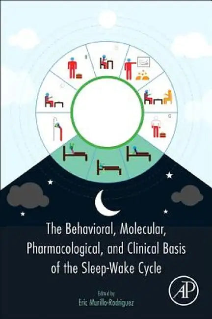 The Behavioral Molecular Pharmacological and Clinical Basis of the Sleep-Wake Cycle by Murillo-Rodriguez Eric