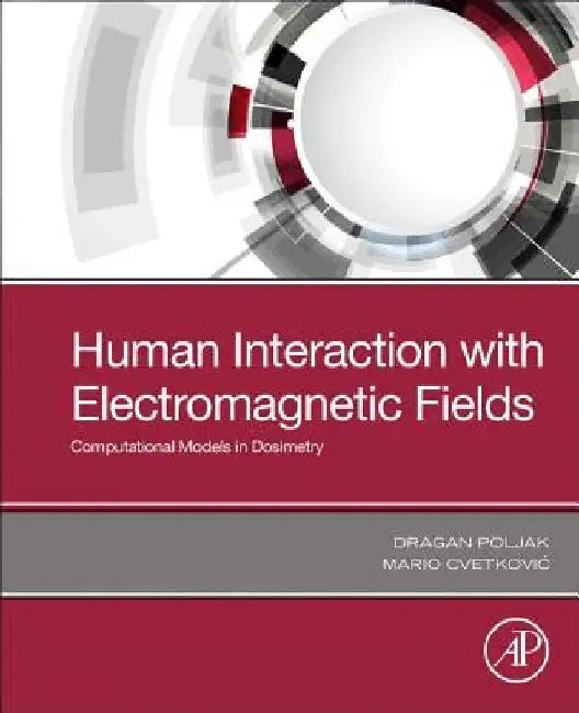 Human Interaction with Electromagnetic Fields: Computational Models in Dosimetry by Dragan Poljak