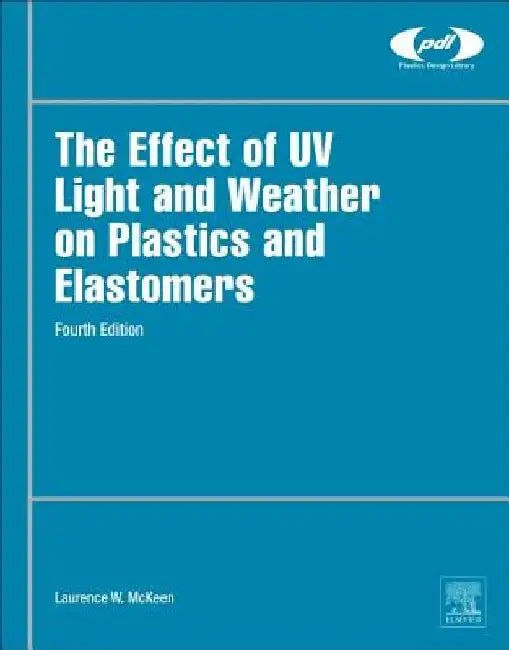 The Effect of UV Light and Weather on Plastics and Elastomers by Laurence W. McKeen