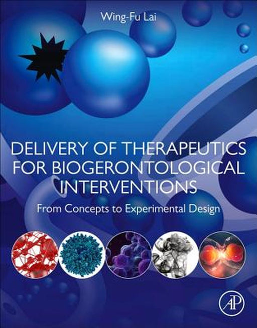 Delivery of Therapeutics for Biogerontological Interventions: From Concepts to Experimental Design by Lai Wing-Fu