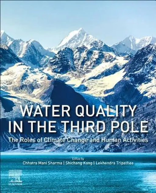 Water Quality in the Third Pole: The Roles of Climate Change and Human Activities by Sharma Chhatra Mani