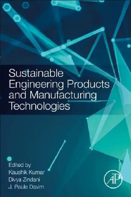 Sustainable Engineering Products and Manufacturing Technologies by Kaushik Kumar