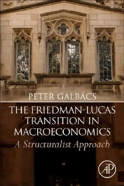 The Friedman-Lucas Transition in Macroeconomics: A Structuralist Approach by Peter Galbács