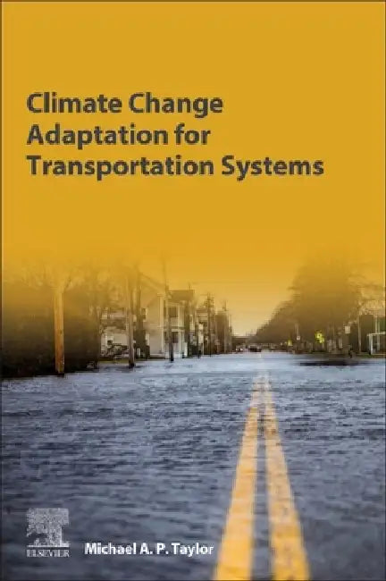 Climate Change Adaptation for Transportation Systems by Michael A. P. Taylor