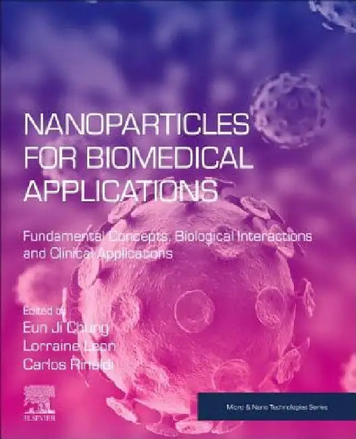 Nanoparticles for Biomedical Applications: Fundamental Concepts, Biological Interactions and Clinical Applications by Eun Ji Chung