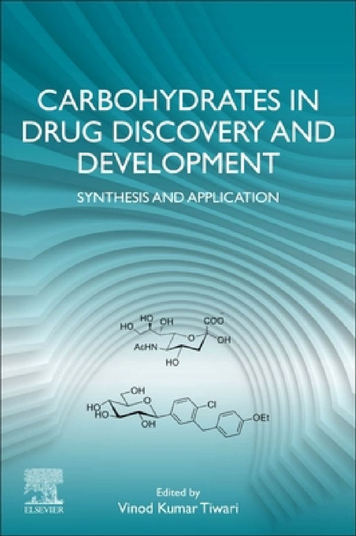 Carbohydrates in Drug Discovery and Development: Synthesis and Application by Vinod K. Tiwari