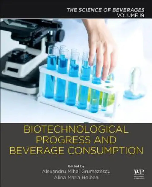 Biotechnological Progress and Beverage Consumption: The Science of Beverages by Alexandru Grumezescu