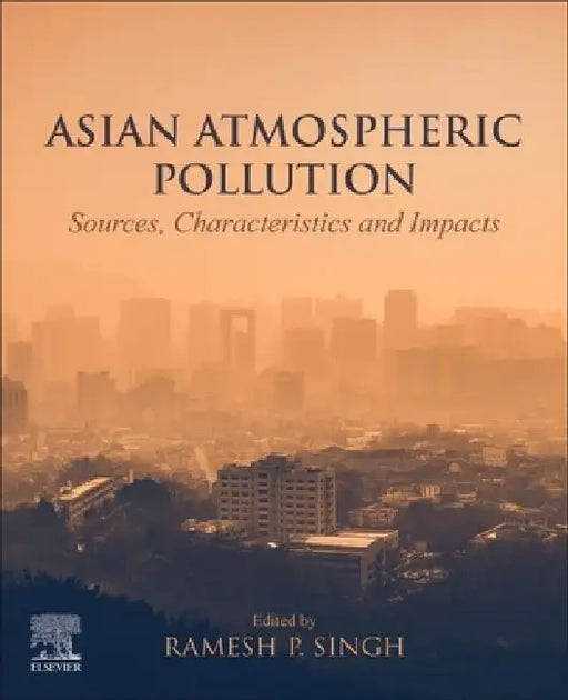 Asian Atmospheric Pollution: Sources, Characteristics and Impacts by Ramesh P. Singh