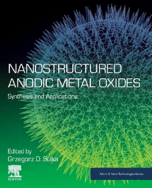 Nanostructured Anodic Metal Oxides: Synthesis and Applications by Grzegorz D. Sulka
