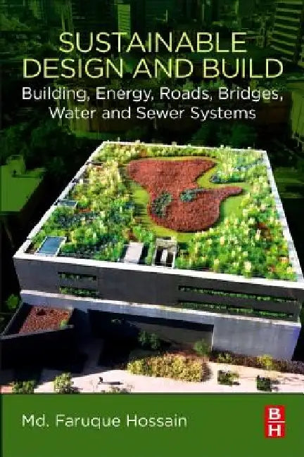 Sustainable Design and Build: Building, Energy, Roads, Bridges, Water and Sewer Systems by MD Faruque Hossain
