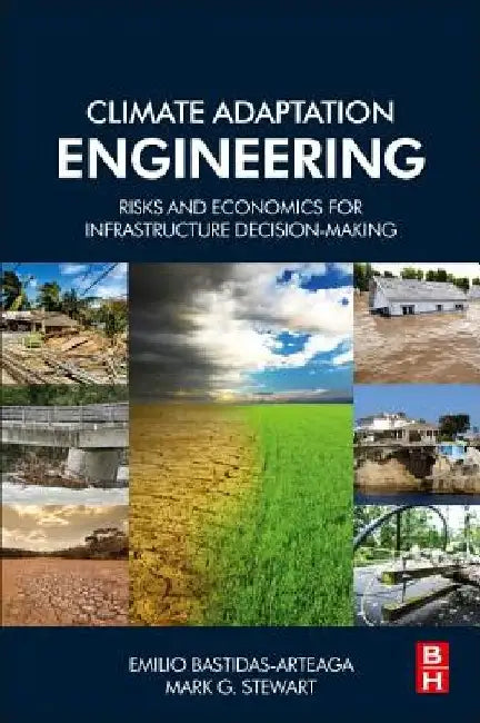 Climate Adaptation Engineering: Risks and Economics for Infrastructure Decision-Making by Emilio Bastidas-Arteaga
