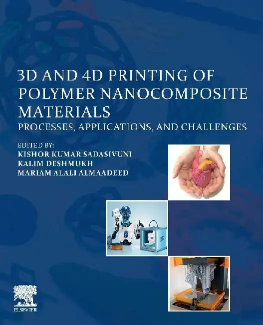 3D and 4D Printing of Polymer Nanocomposite Materials: Processes, Applications, and Challenges by Sadasivuni, Deshmukh , AlAli AlMaadeed