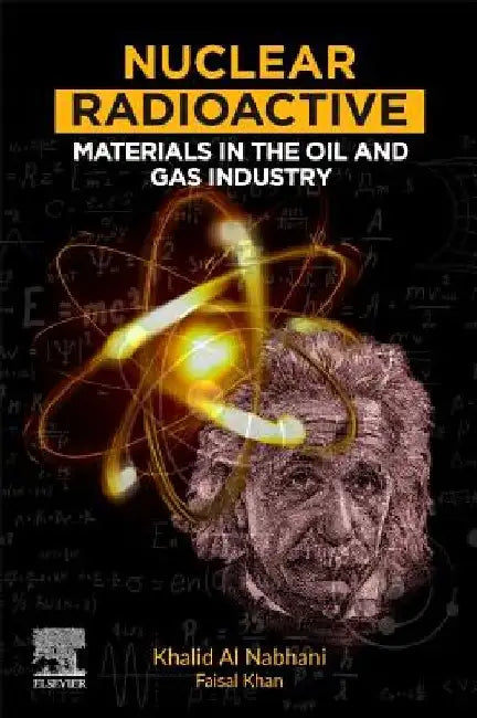 Nuclear Radioactive Materials in the Oil and Gas Industry by Khalid Alnabhani