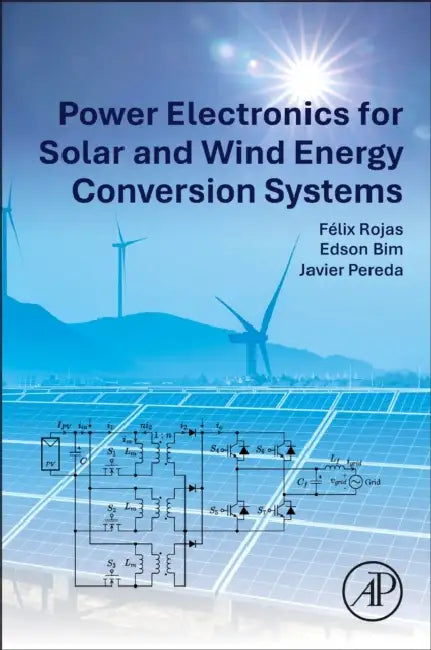 Power Electronics for Solar and Wind Energy Conversion Systems by Felix Rojas Lobos, Edson Bim, Javier Pereda Torres