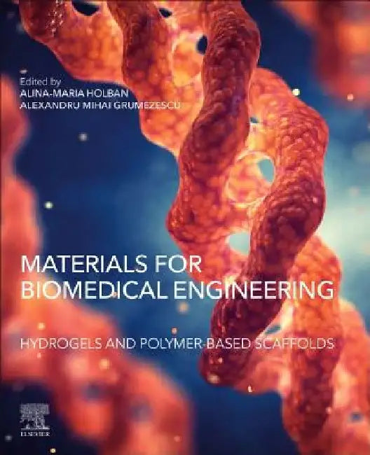 Materials for Biomedical Engineering: Hydrogels and Polymer-based Scaffolds by Alina Maria Holban