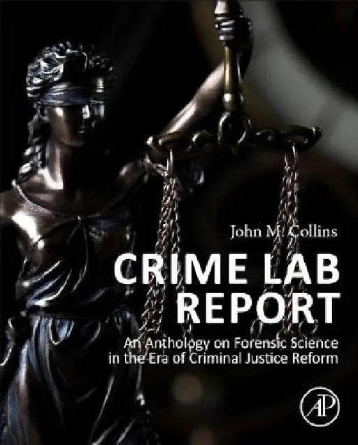 Crime Lab Report: An Anthology on Forensic Science in the Era of Criminal Justice Reform by John M. Collins