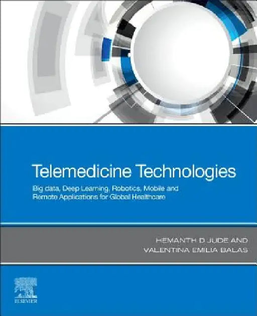 Telemedicine Technologies: Big Data, Deep Learning, Robotics, Mobile and Remote Applications for Global Healthcare by D. Jude Hemanth