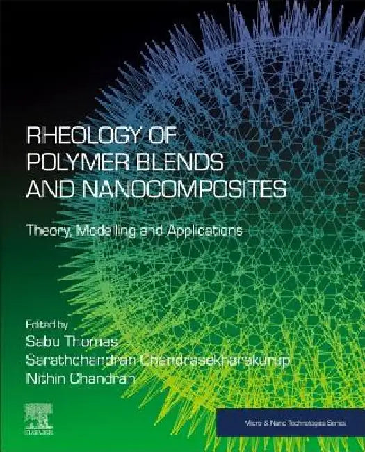 Rheology of Polymer Blends and Nanocomposites: Theory, Modelling and Applications by Sabu Thomas