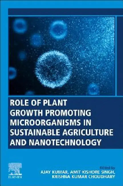 Role of Plant Growth Promoting Microorganisms in Sustainable Agriculture and Nanotechnology by Ajay Kumar