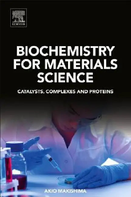 Biochemistry for Materials Science: Catalysts, Complexes and Proteins by Akio Makishima
