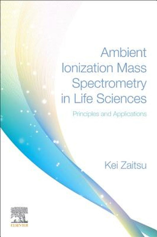 Ambient Ionization Mass Spectrometry in Life Sciences: Principles and Applications by Zaitsu Kei