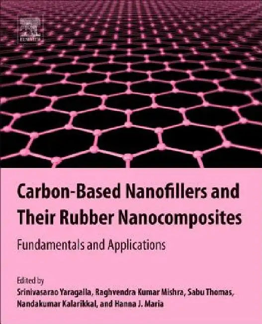 Carbon-Based Nanofillers and Their Rubber Nanocomposites: Fundamentals and Applications by Srinivasarao Yaragalla