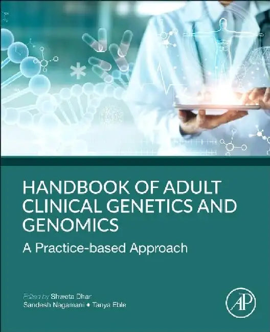 Handbook of Clinical Adult Genetics and Genomics: A Practice-Based Approach by Shweta Dhar