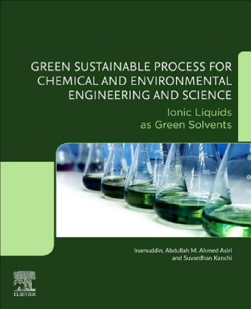 Green Sustainable Process for Chemical and Environmental Engineering and Science: Ionic Liquids as Green Solvents by Abdullah M. Asiri
