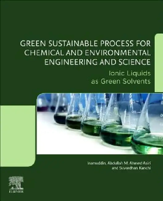 Green Sustainable Process for Chemical and Environmental Engineering and Science: Ionic Liquids as Green Solvents by Abdullah M. Asiri