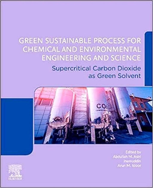 Green Sustainable Processes for Chemical and Environmental Engineering and Science: Supercritical Carbon Dioxide as Green Solvent by Asiri Abdullah M.