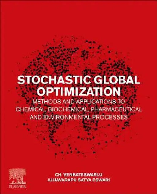 Stochastic Global Optimization Methods and Applications to Chemical, Biochemical, Pharmaceutical and Environmental Processes by Ch Venkateswarlu