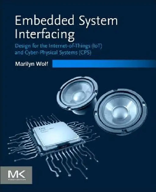 Embedded System Interfacing: Design for the Internet-of-Things (IoT) and Cyber-Physical Systems (CPS) by Marilyn Wolf