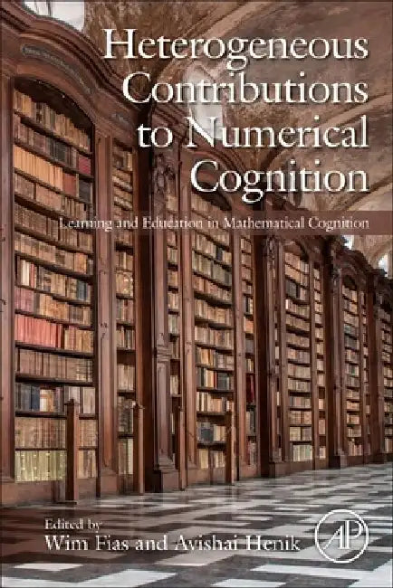 Heterogeneous Contributions to Numerical Cognition: Learning and Education in Mathematical Cognition by Wim Fias