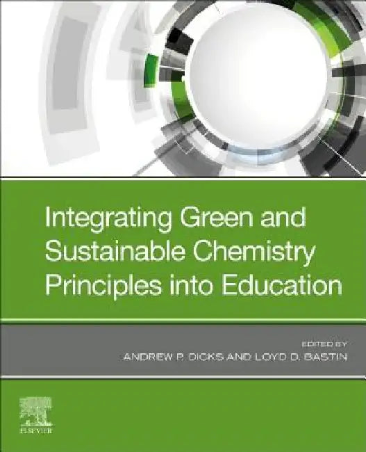 Integrating Green and Sustainable Chemistry Principles into Education by Andrew P. Dicks