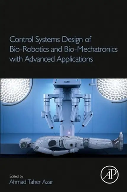 Control Systems Design of Bio-Robotics and Bio-mechatronics with Advanced Applications by Azar Ahmad Taher