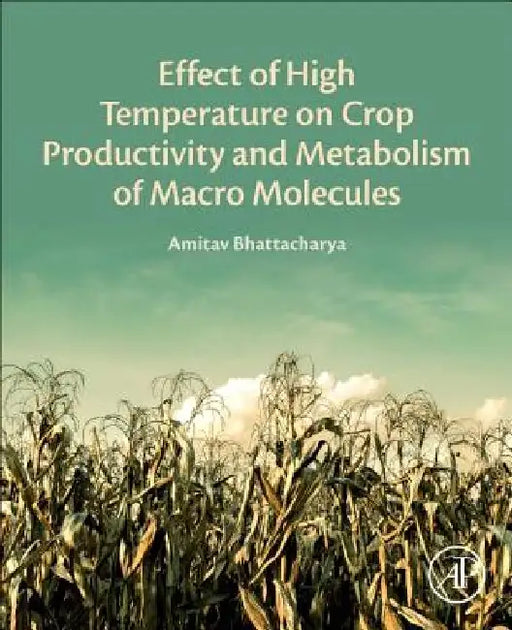 Effect of High Temperature on Crop Productivity and Metabolism of Macro Molecules by Amitav Bhattacharya