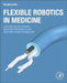 Flexible Robotics in Medicine: A Design Journey of Motion Generation Mechanisms and Biorobotic System Development by Hongliang Ren