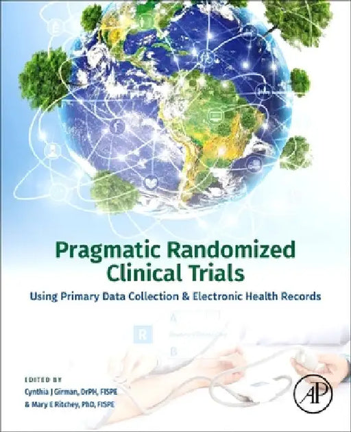 Pragmatic Randomized Clinical Trials: Using Primary Data Collection and Electronic Health Records by Cynthia J. Girman