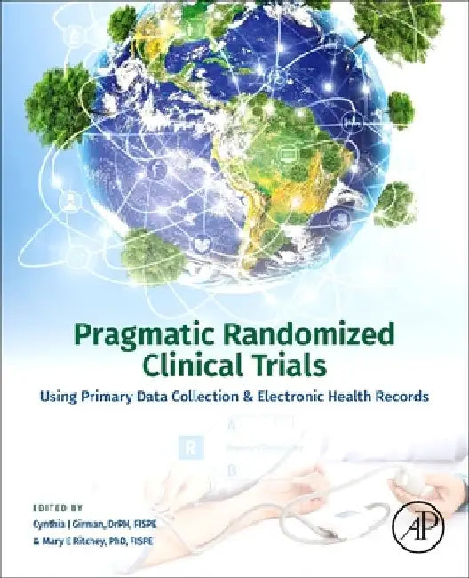 Pragmatic Randomized Clinical Trials: Using Primary Data Collection and Electronic Health Records by Cynthia J. Girman