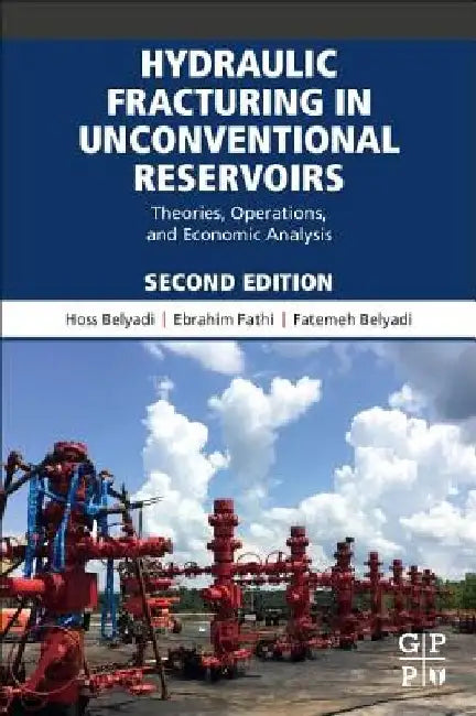 Hydraulic Fracturing in Unconventional Reservoirs: Theories, Operations, and Economic Analysis by Hoss Belyadi