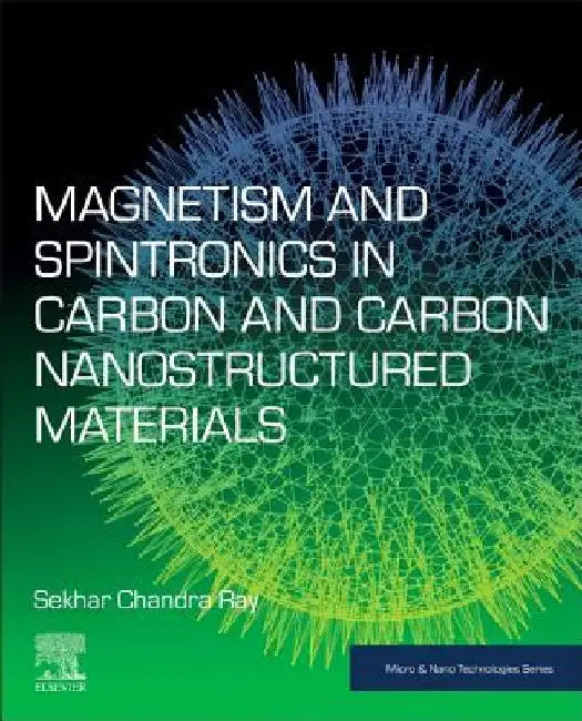 Magnetism and Spintronics in Carbon and Carbon Nanostructured Materials by Sekhar Chandra Ray