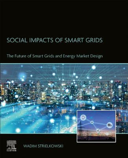 Social Impacts of Smart Grids: The Future of Smart Grids and Energy Market Design by Strielkowski Wadim