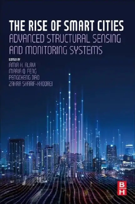The Rise of Smart Cities: Advanced Structural Sensing and Monitoring Systems by Amir Hossein Alavi