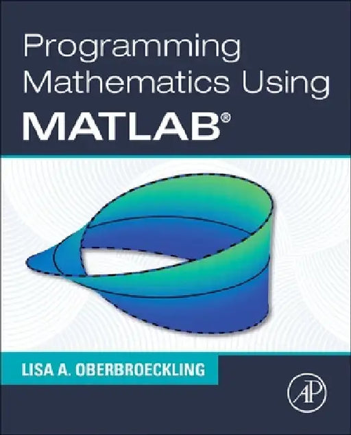 Programming Mathematics Using MATLAB by Lisa A. Oberbroeckling